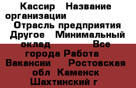 Кассир › Название организации ­ Fusion Service › Отрасль предприятия ­ Другое › Минимальный оклад ­ 24 000 - Все города Работа » Вакансии   . Ростовская обл.,Каменск-Шахтинский г.